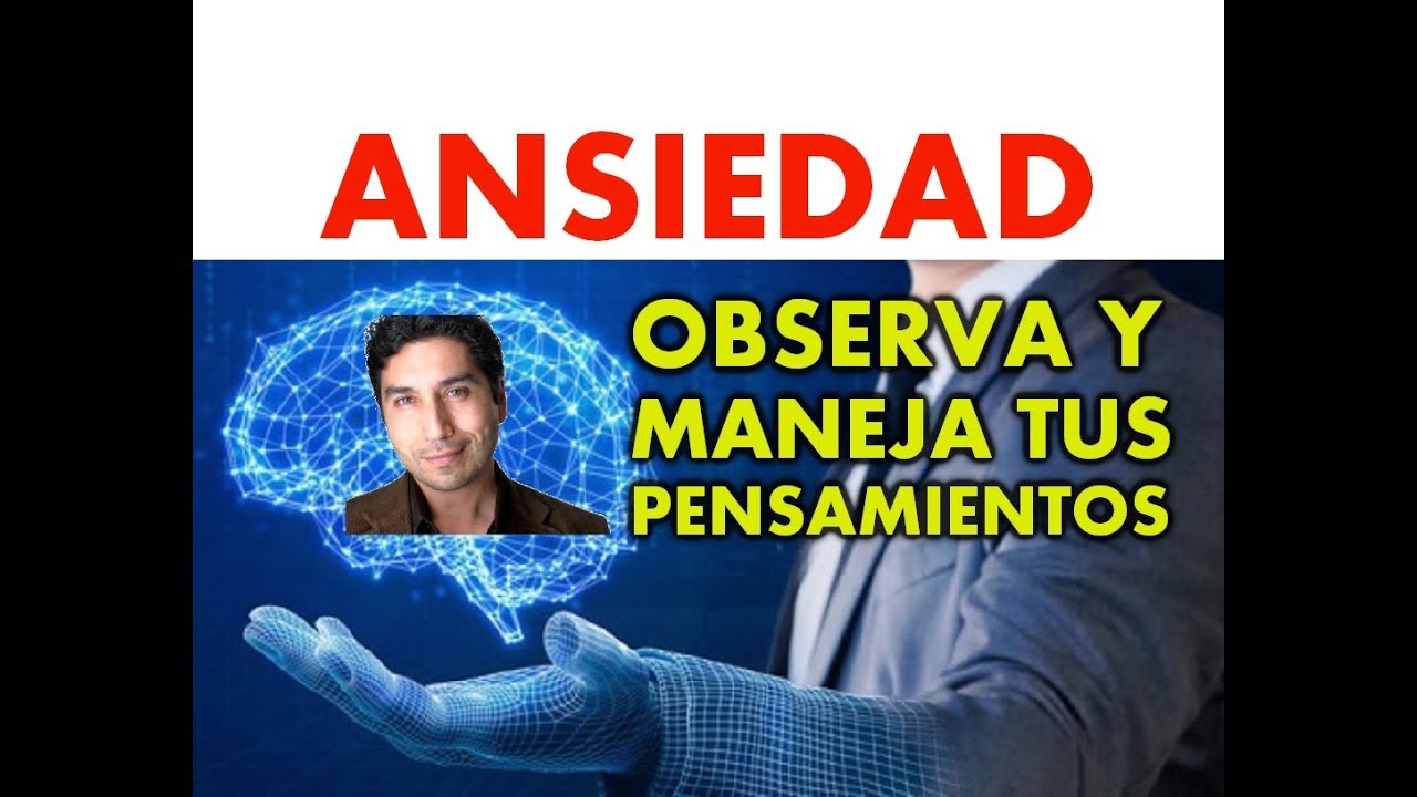 ANSIEDAD. OBSERVA Y MANEJA TUS PENSAMIENTOS
