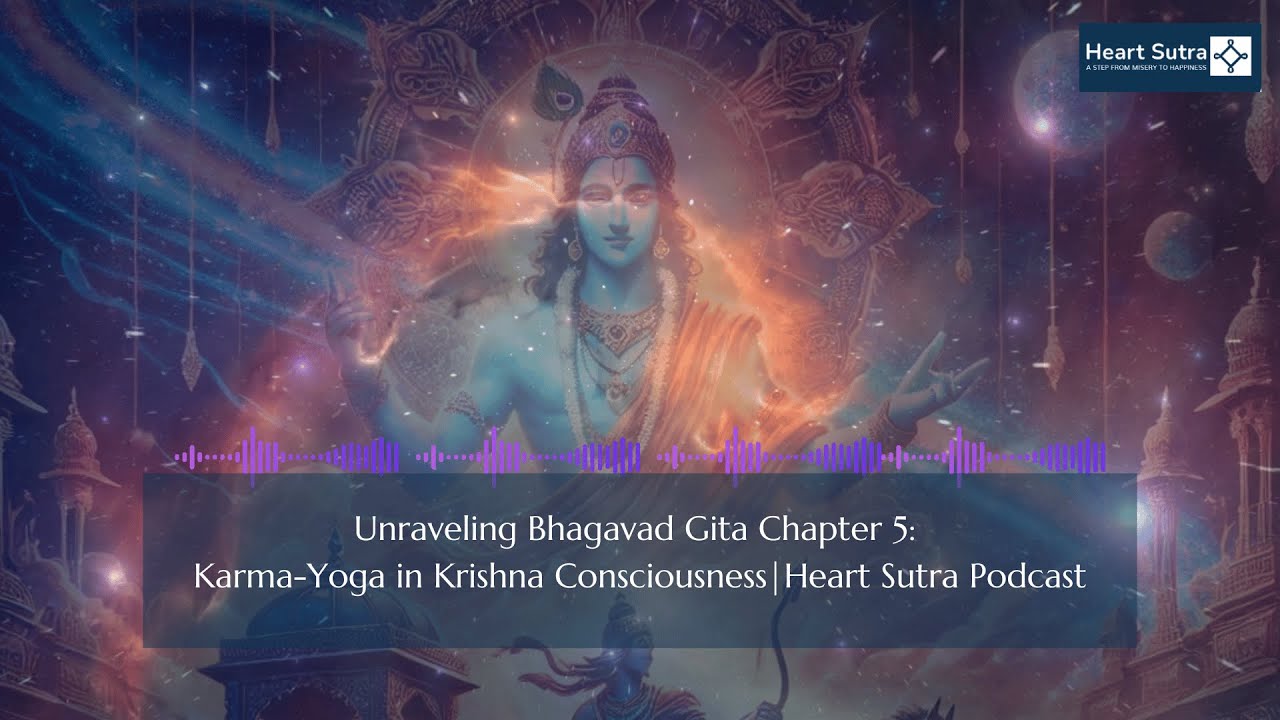 Bhagavad Gita Chapter 5: Karma-Yoga in Krishna Consciousness | Heart Sutra Podcast