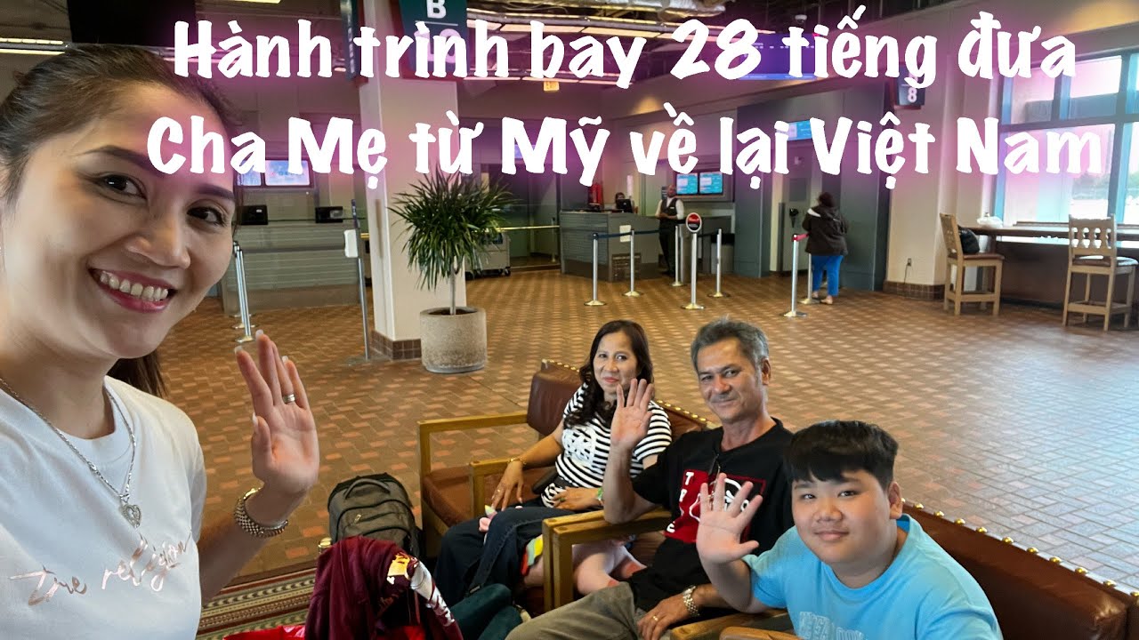 Hành trình bay 28 tiếng đưa Cha Mẹ từ Mỹ về lại Việt Nam năm 2023 @phuongthuycuocsongmy