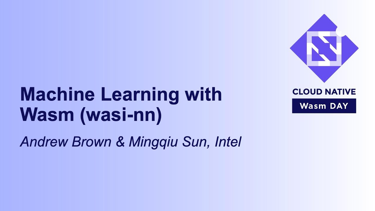 Machine Learning with Wasm (wasi-nn) - Andrew Brown & Mingqiu Sun, Intel