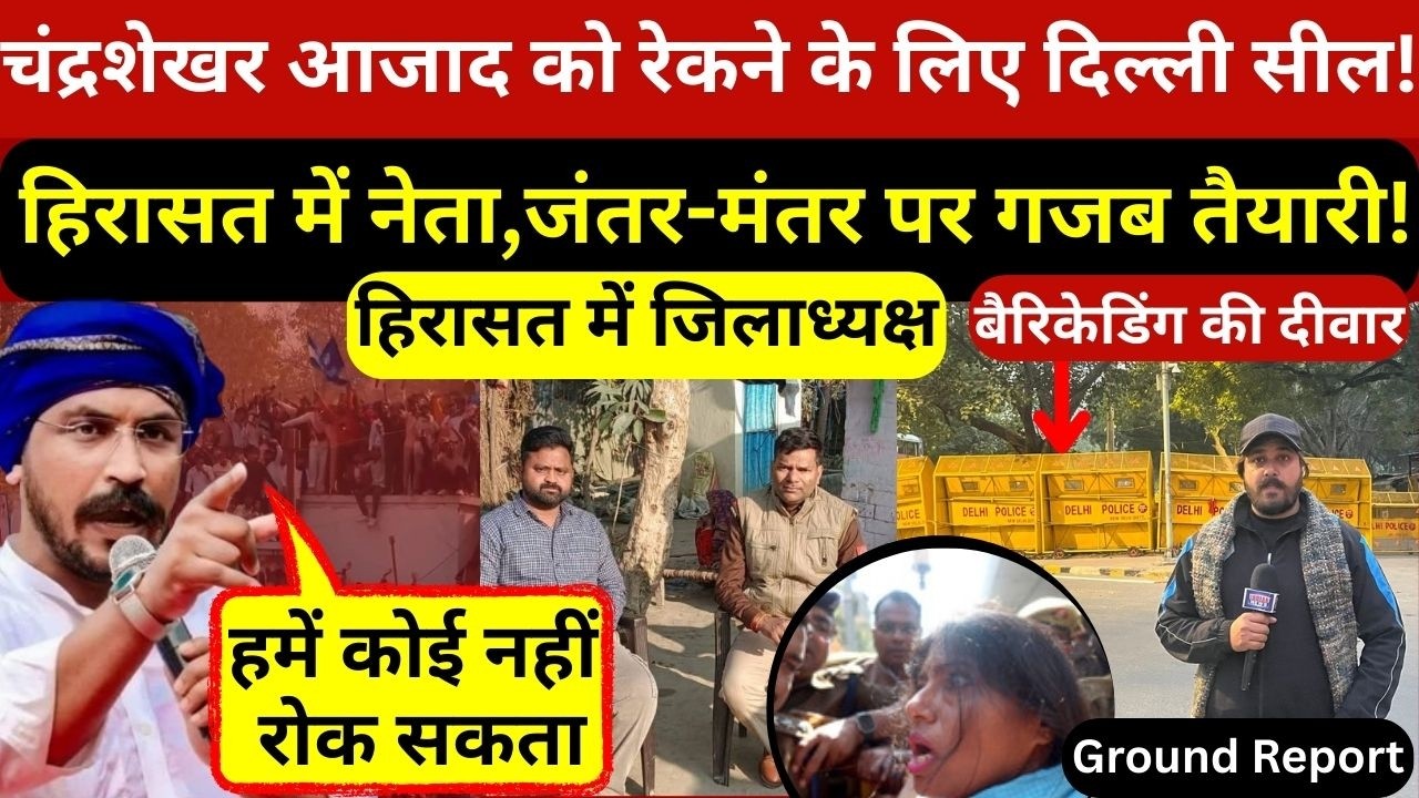 चंद्रशेखर को रोकने पुलिस ने झोंकी ताकत,जंतर मंतर पर खड़ी कर दी बैरिकेडिंग की दीवार,हिरासत में नेता!