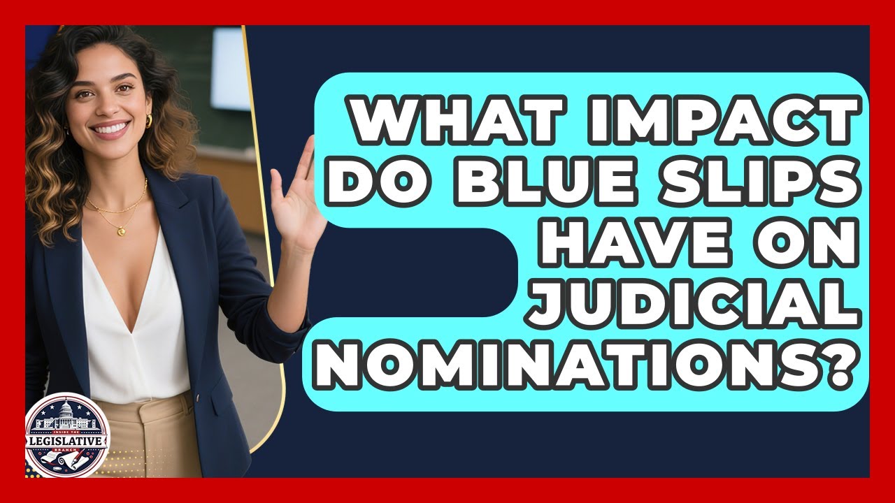 What Impact Do Blue Slips Have On Judicial Nominations? - Inside the Legislative Branch