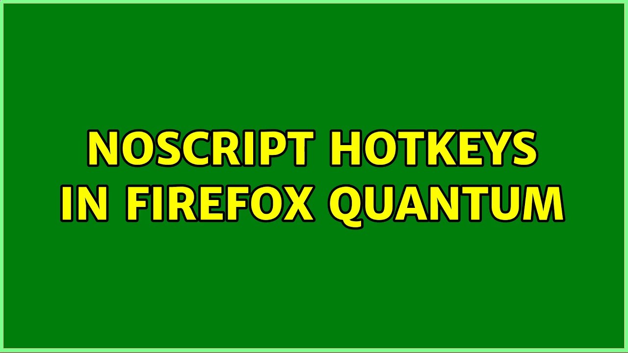 NoScript hotkeys in Firefox Quantum (2 Solutions!!)