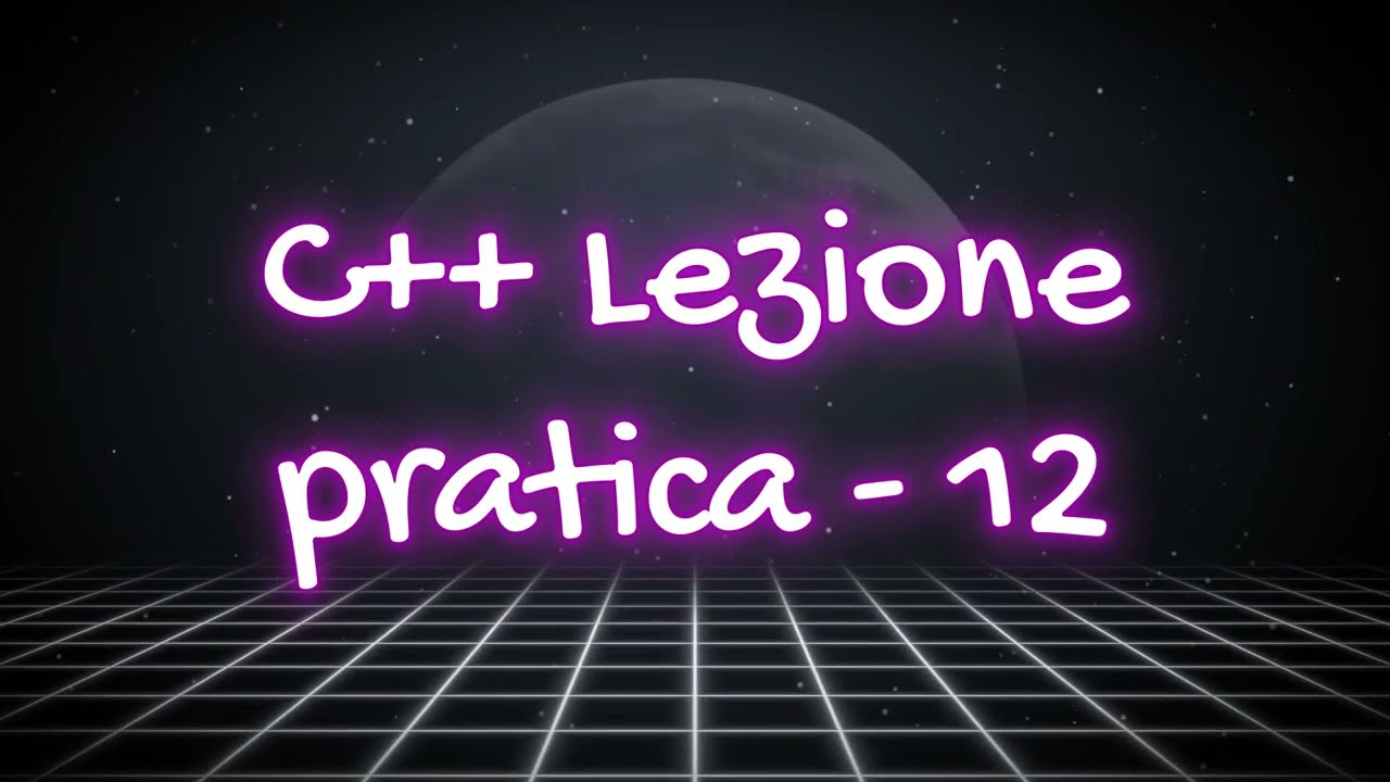 C++  - Lezione Pratica - 12 - Le matrici