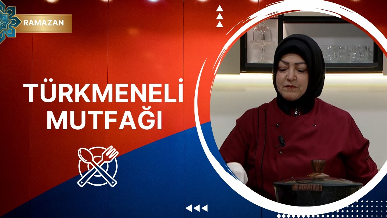 Türkmeneli Mutfağı - 5. Bölüm (Ramazan Özel)