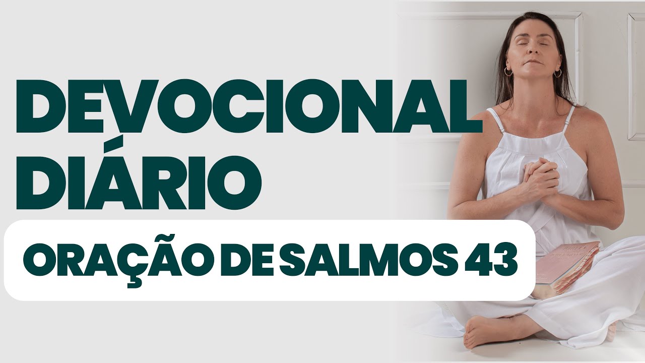 DEVOCIONAL DIÁRIO - ORAÇÃO DE SALMOS 43 - DEVOCIONAL DO DIA - Comece seu dia na presença de Deus