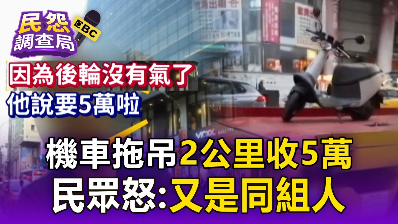 天價拖吊車才爆「8公里收10萬」！ 機車拖吊「2公里收5萬」民眾怒：又是同組人【民怨調查局】
