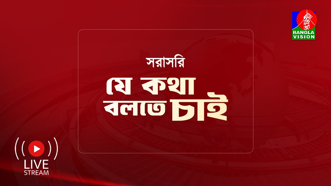সরাসরি : টকশো ‘যে কথা বলতে চাই’