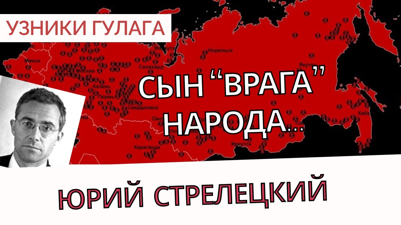 Судьба сына  Врагов народа    Юрий Стрелецкий   Узники ГУЛАГа