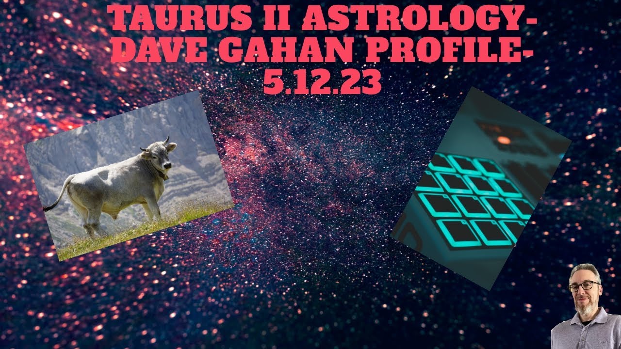TAURUS 2 ASTROLOGY-DAVE GAHAN PROFILE!-5.12.23