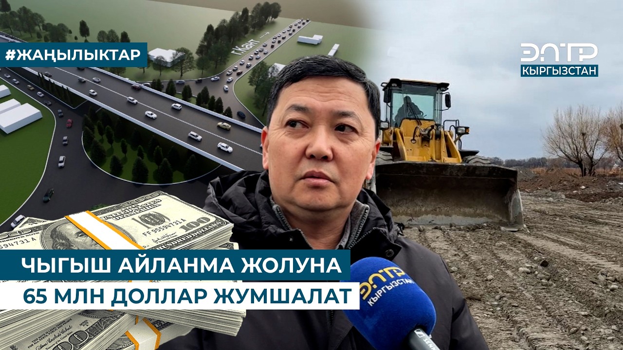 ЧЫГЫШ АЙЛАНМА ЖОЛУНА 65 МЛН ДОЛЛАР ЖУМШАЛАТ