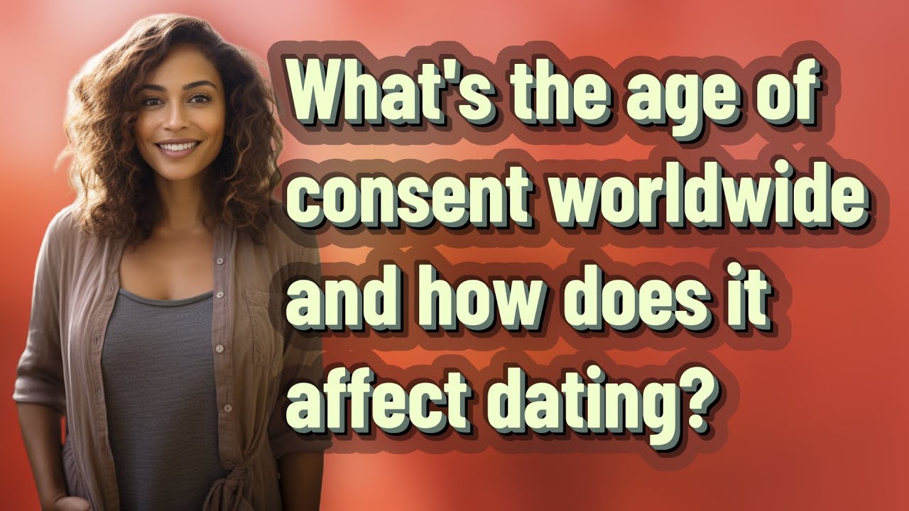 What's the age of consent worldwide and how does it affect dating?