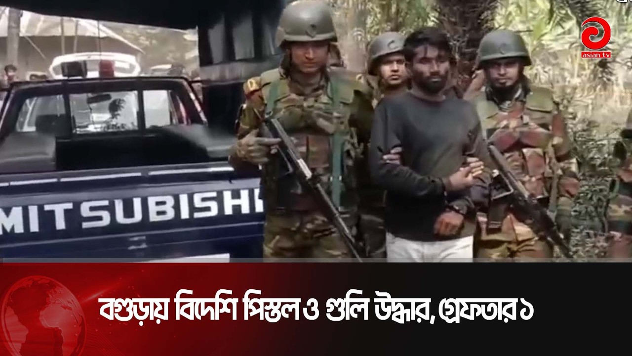 বগুড়ায় বিদেশি পি/স্ত/ল ও গু/লি উদ্ধার, গ্রে/ফ/তার ১ | Asian Television