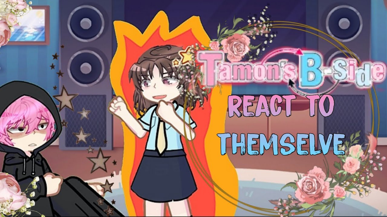 Tamon's b side react to themselve || WIP || 2x speed