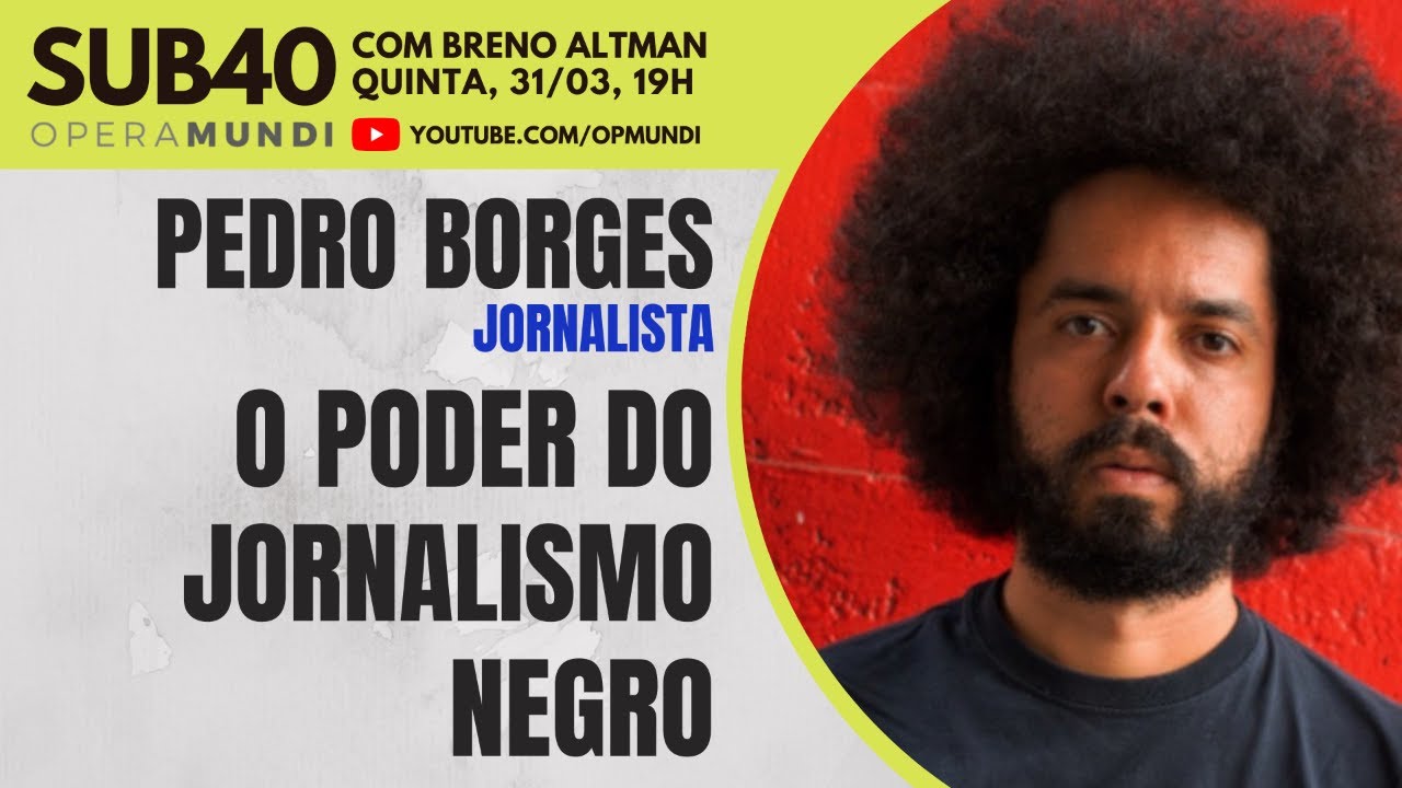 PEDRO BORGES: O PODER DO JORNALISMO NEGRO - SUB40