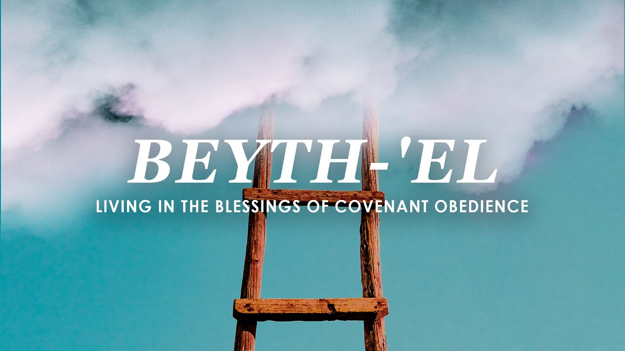 Beyth-El: Living In The Blessings of Covenant Obedience