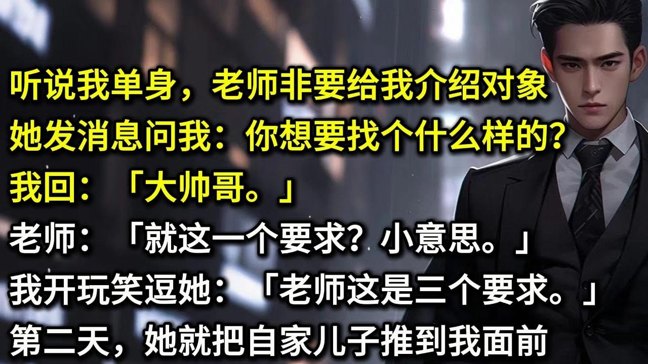听说我单身，老师非要给我介绍对象。她发消息问我：你想要找个什么样的？我回：大帅哥。就这一个要求？我开玩笑逗她：老师这是三个要求。老师不语。二天，她就把自家儿子推到我面前，笑嘻嘻道：大帅在家里当哥的