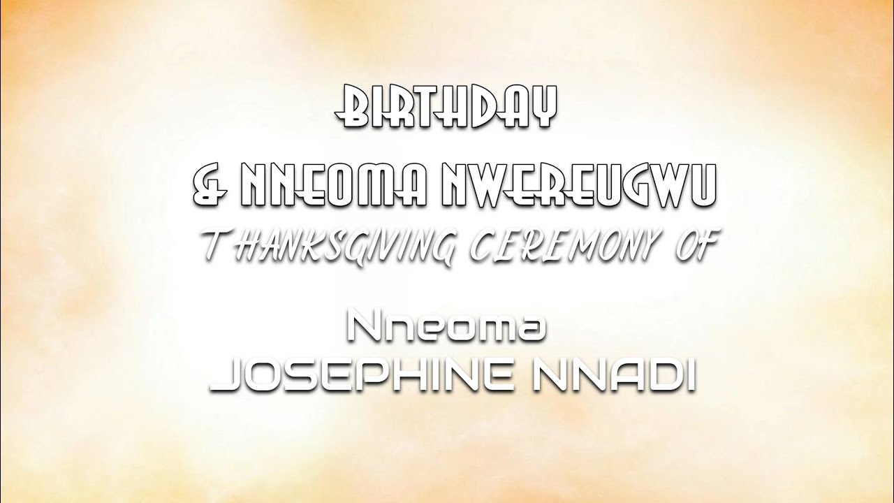 Birthday & Nneoma Nwereugwu Thanksgiving Ceremony of Josephine Nnadi
