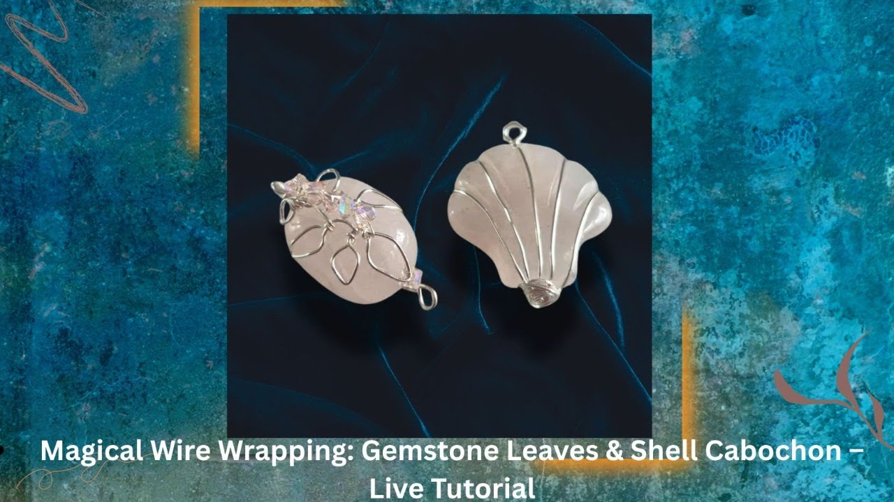 Magical Wire Wrapping: Gemstone Leaves & Shell Cabochon – Live Tutorial