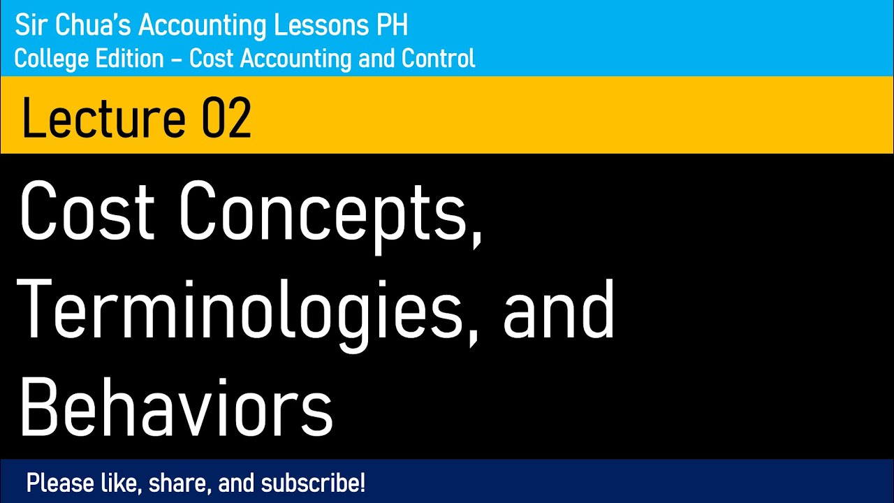 [Cost Accounting and Control] Lecture 02 - Cost Concepts, Terminologies, and Behavior