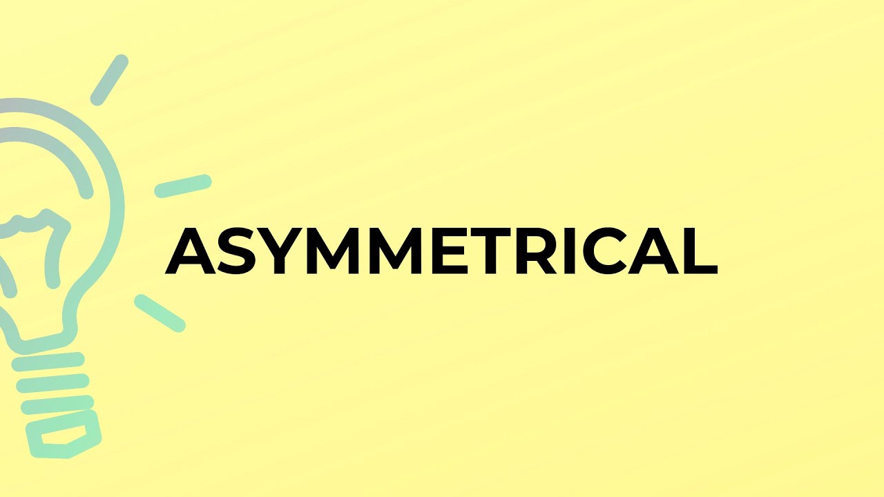 What is the meaning of the word ASYMMETRICAL?
