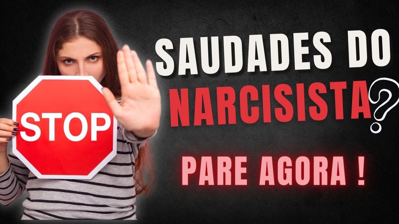 PARE  DE SENTIR SAUDADES DO NARCISISTA JÁ!