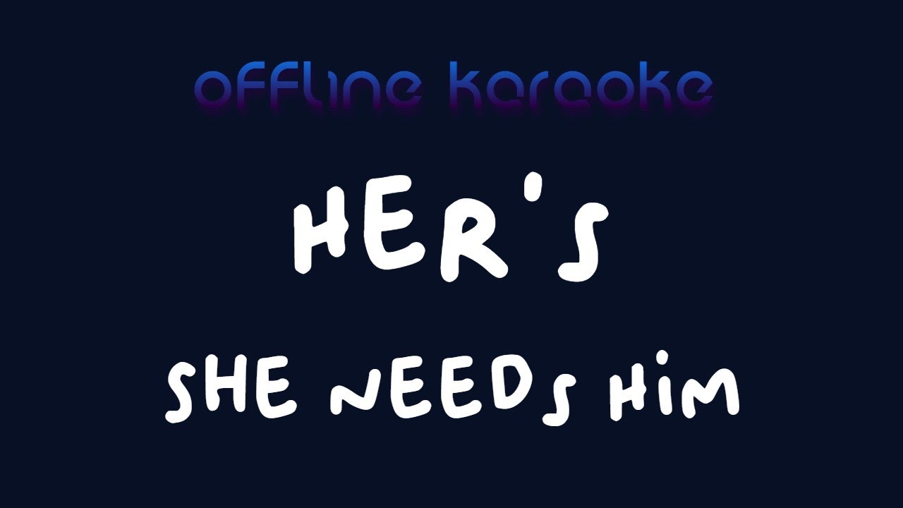 Her's - She Needs Him (Karaoke)