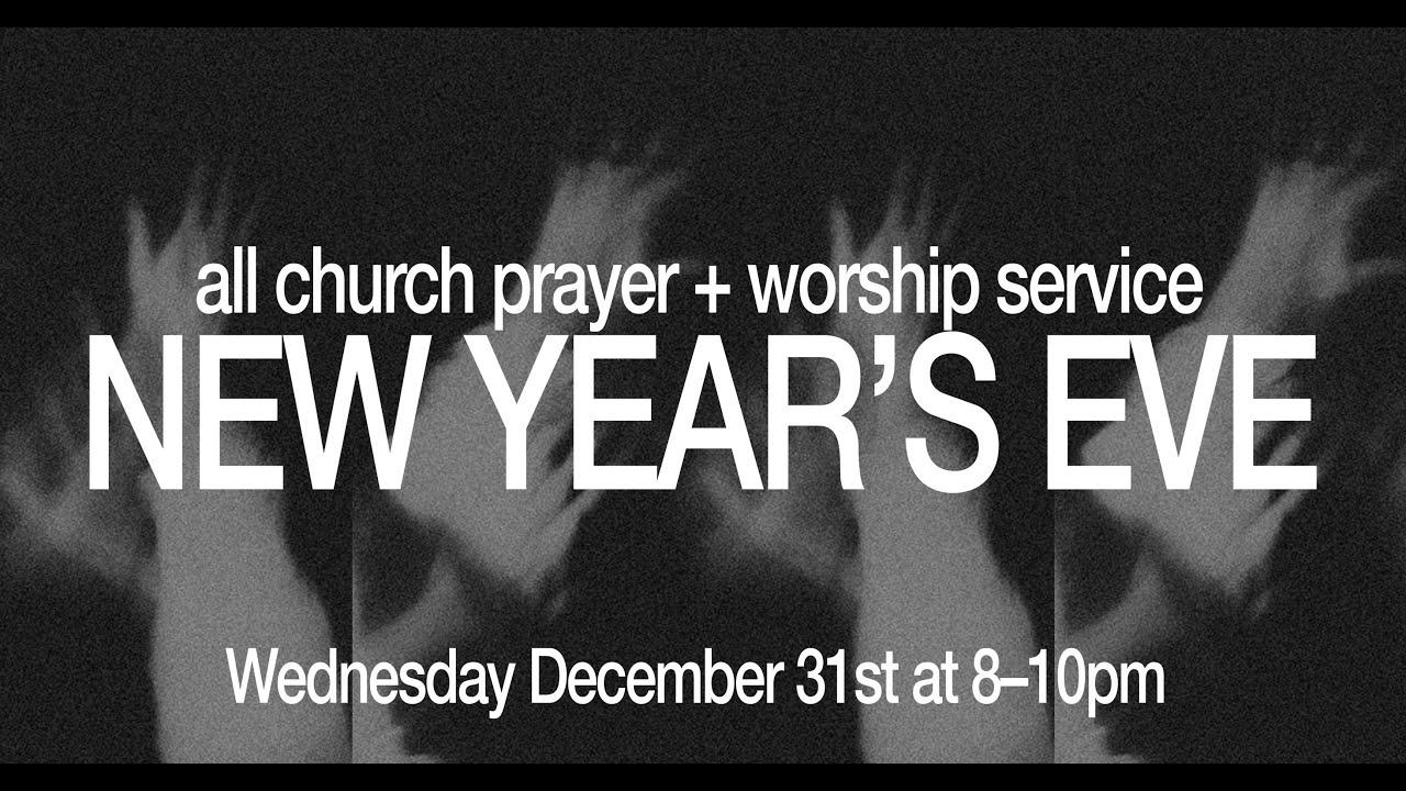 NEW YEAR'S EVE - all church prayer + worship service