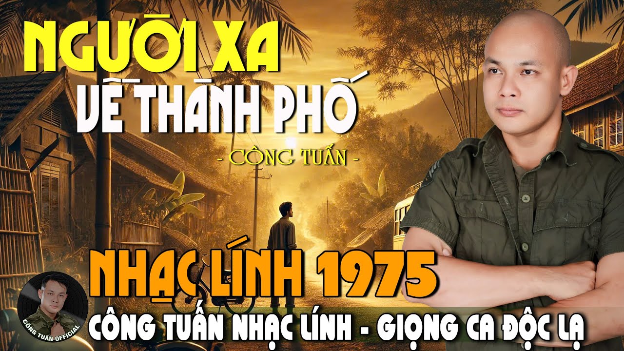 NGƯỜI XA VỀ THÀNH PHỐ - GIỌNG CA ĐỘC LẠ CÔNG TUẤN ➤ LK Nhạc Lính 1975 Tuyển Chọn HAY NHẤT HIỆN NAY