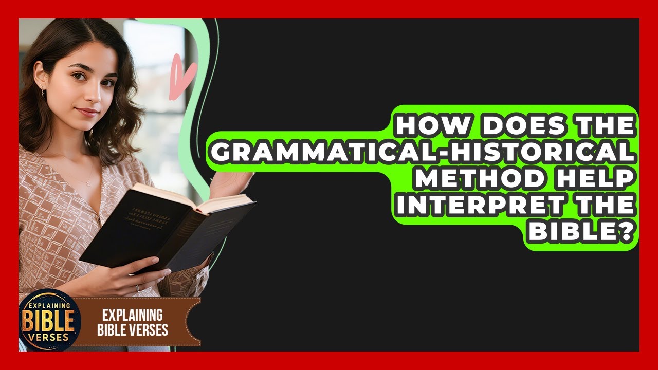 How Does The Grammatical-Historical Method Help Interpret The Bible? - Explaining Bible Verses