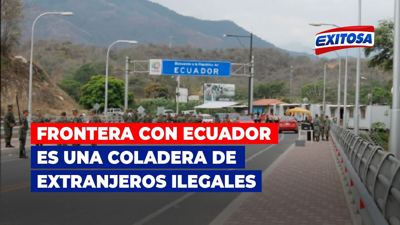 🔵🔴 Frontera con Ecuador es una coladera de extranjeros ilegales