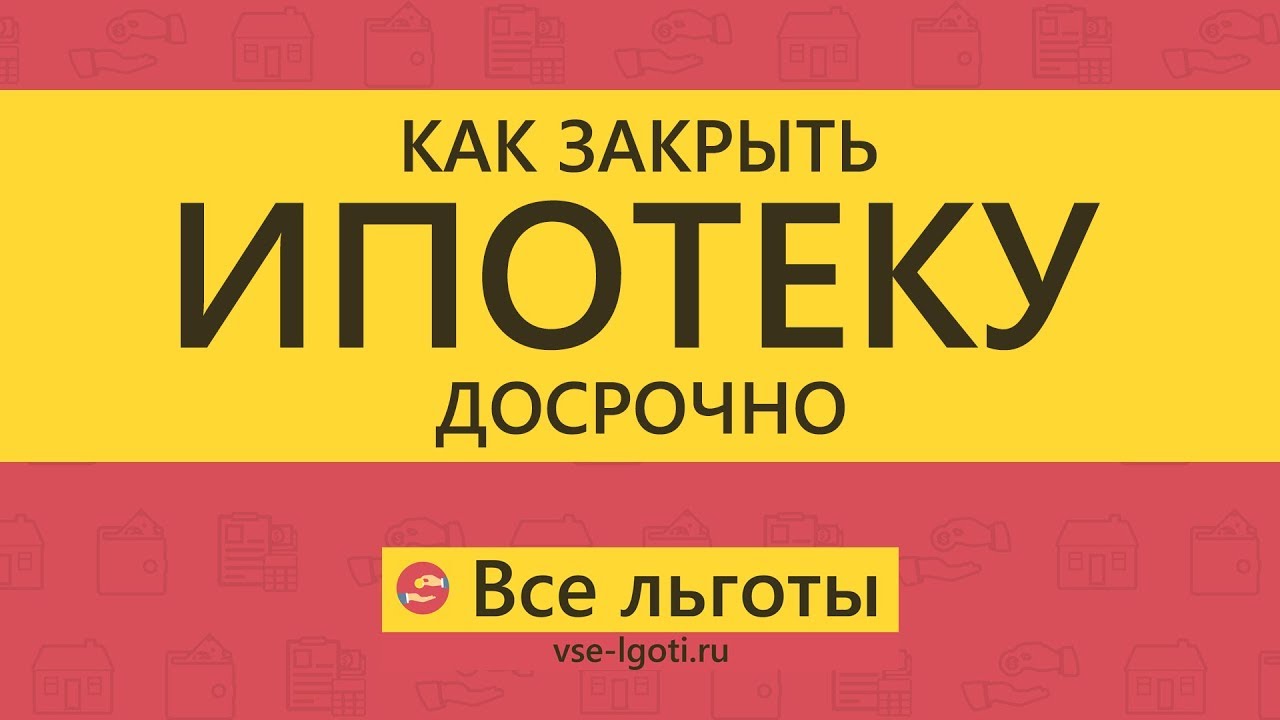 Как досрочно закрыть ИПОТЕКУ