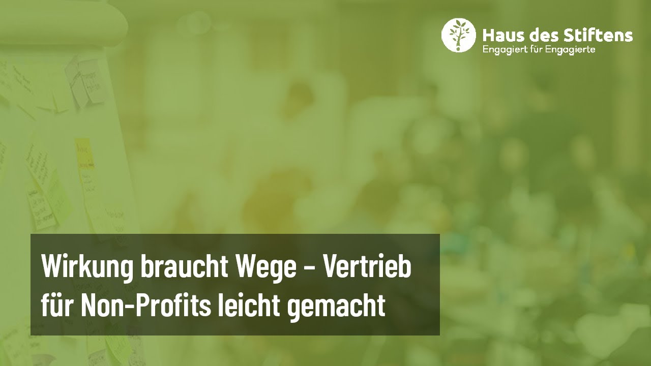 Wirkung braucht Wege – Vertrieb für Non Profits leicht gemacht – Haus des Stiftens