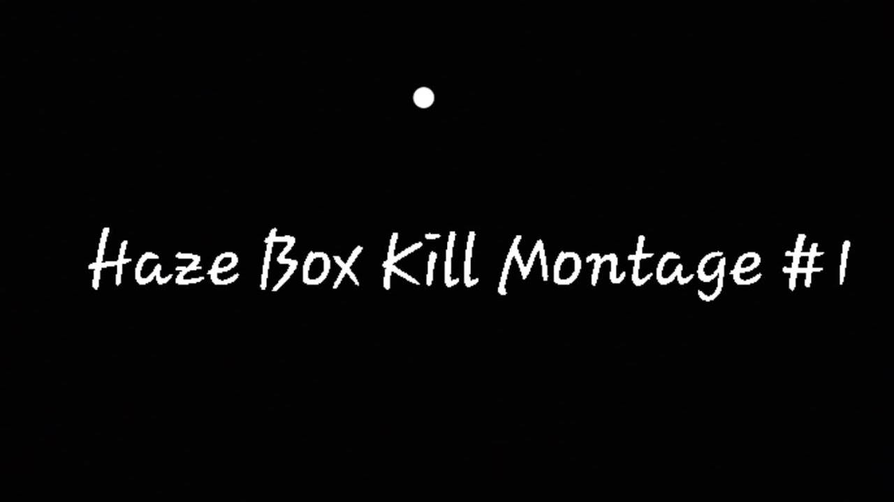Haze box kill montage #1