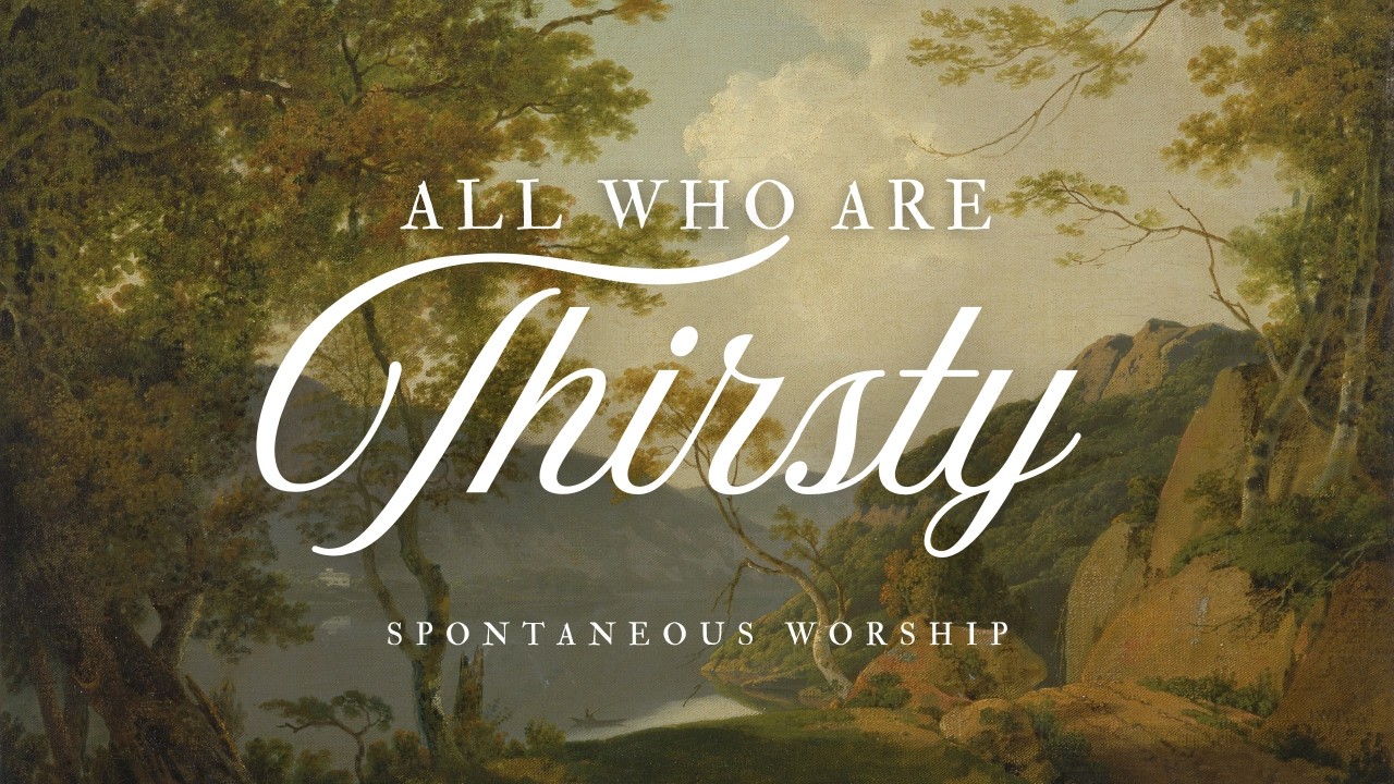 All Who Are Thirsty | Worship Set 012