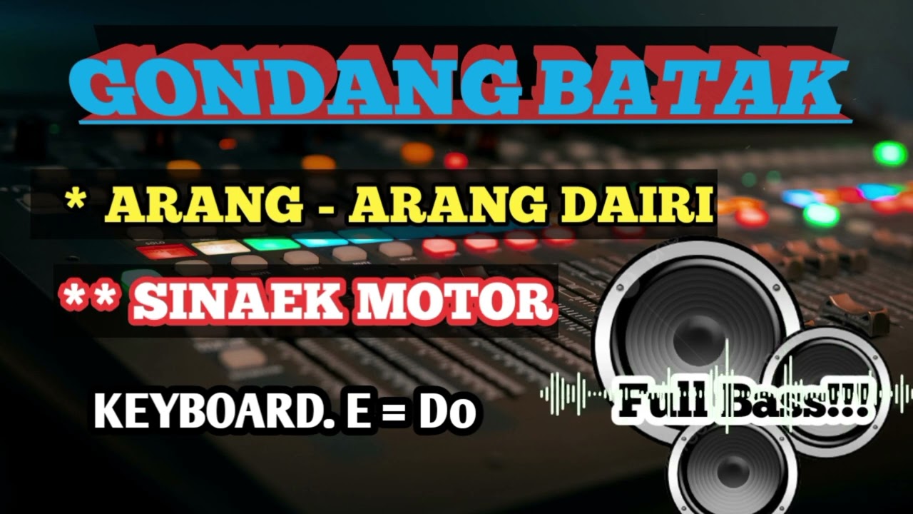 GONDANG BATAK. * ARANG - ARANG DAIRI* SINAEK MOTOR. * KEYBOARD. E= DO