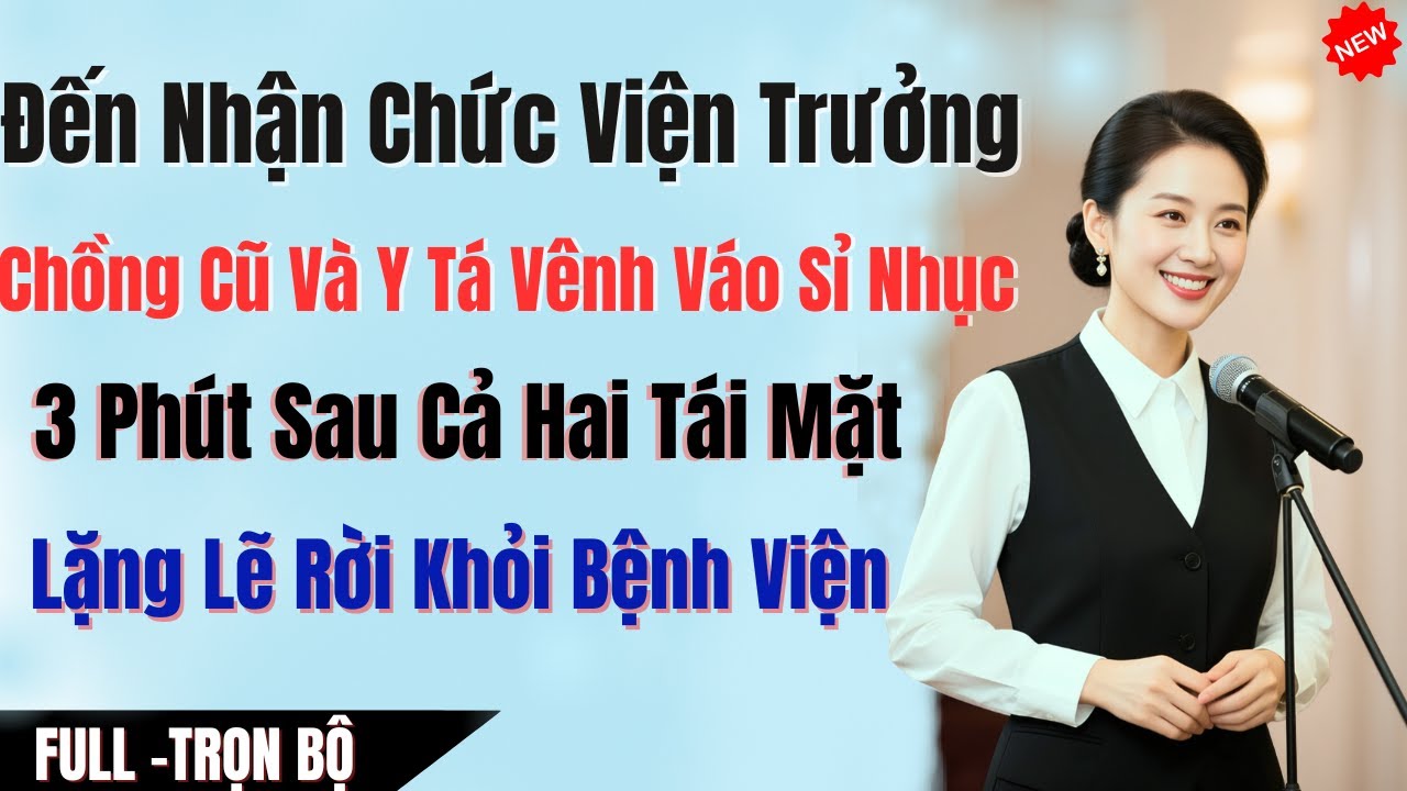 Đến Nhận Chức Viện Trưởng Chồng Cũ Và Y Tá Vênh Váo Sỉ Nhục, 3 Phút Sau Cả Hai Bị Tái Mặt Lặng Lẽ R