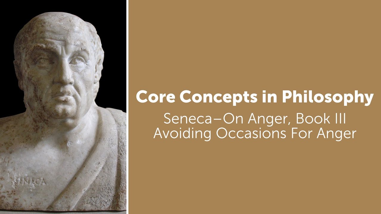 Seneca, On Anger book 3 | Avoiding Occasions Of Anger | Philosophy Core Concepts