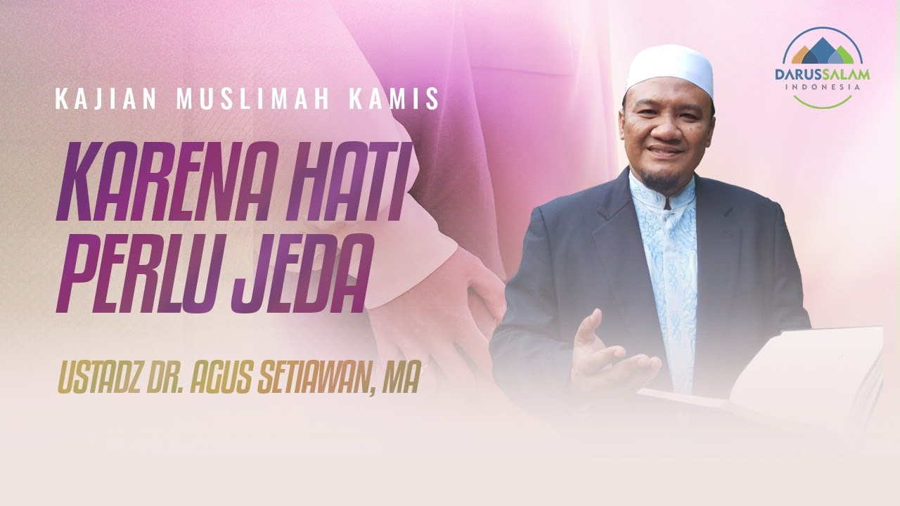 KARENA HATI PERLU JEDA | USTADZ DR. AGUS SETIAWAN, MA