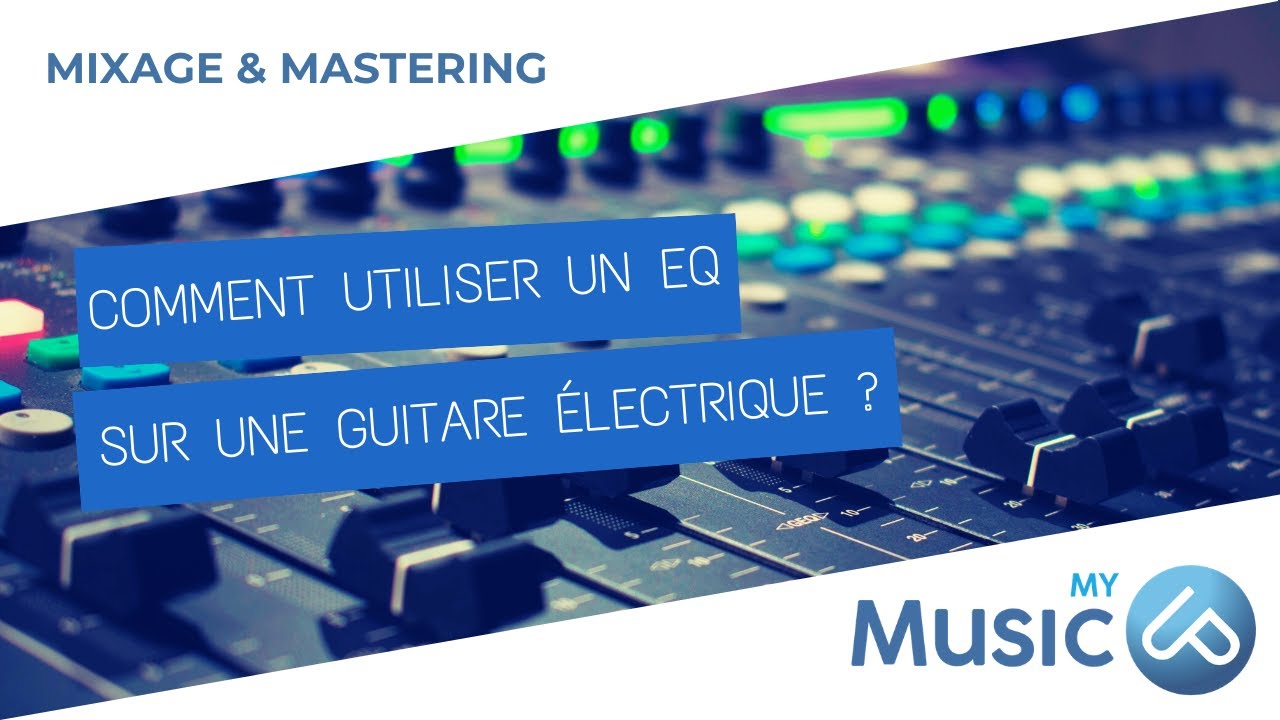 Comment utiliser un EQ sur une Guitare Electrique ? [ MYMUSICUP / MIXAGE & MASTERING / S02E02 ]