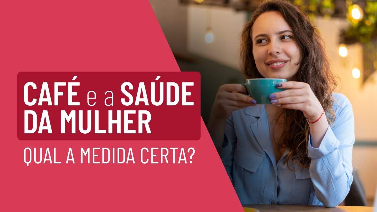 Café e a saúde da mulher - Qual a medida certa?