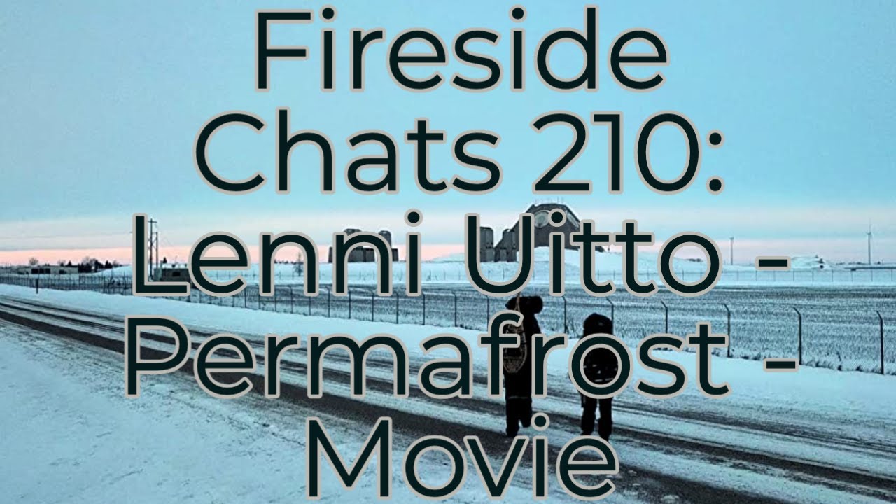 Fireside Chats 210: Lenni Uitto - Permafrost - Movie