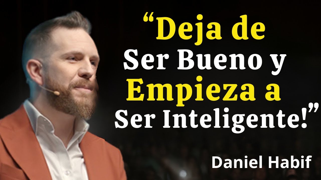 Deja de Ser Bueno y Empieza a Ser Inteligente | Daniel Habif