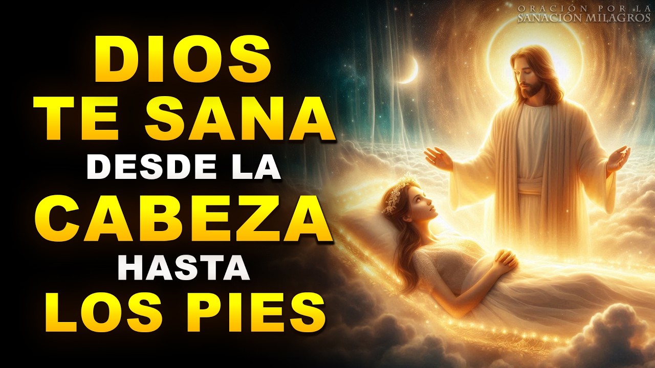 DIOS TE SANA DESDE LA CABEZA HASTA LOS PIES | ORACIÓN RÁPIDA PARA SANAR DE TODA ENFERMEDAD