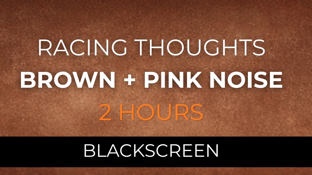 2 Hours Brown & Pink Noise for Racing Thoughts – Black Screen in 5 Seconds