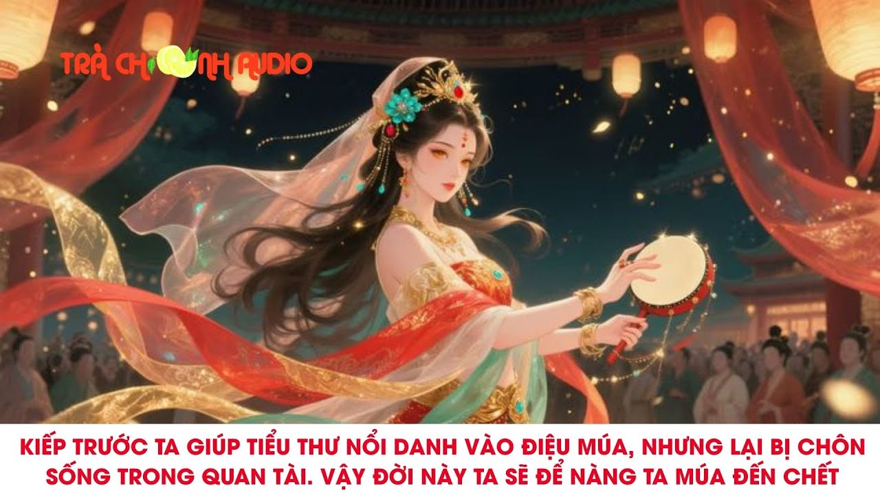 KIẾP TRƯỚC TA GIÚP TIỂU THƯ NỔI DANH VÀO ĐIỆU MÚA,LẠI BỊ CHÔN SỐNG TRONG QUAN TÀI. VẬY ĐỜI NÀY TA SẼ