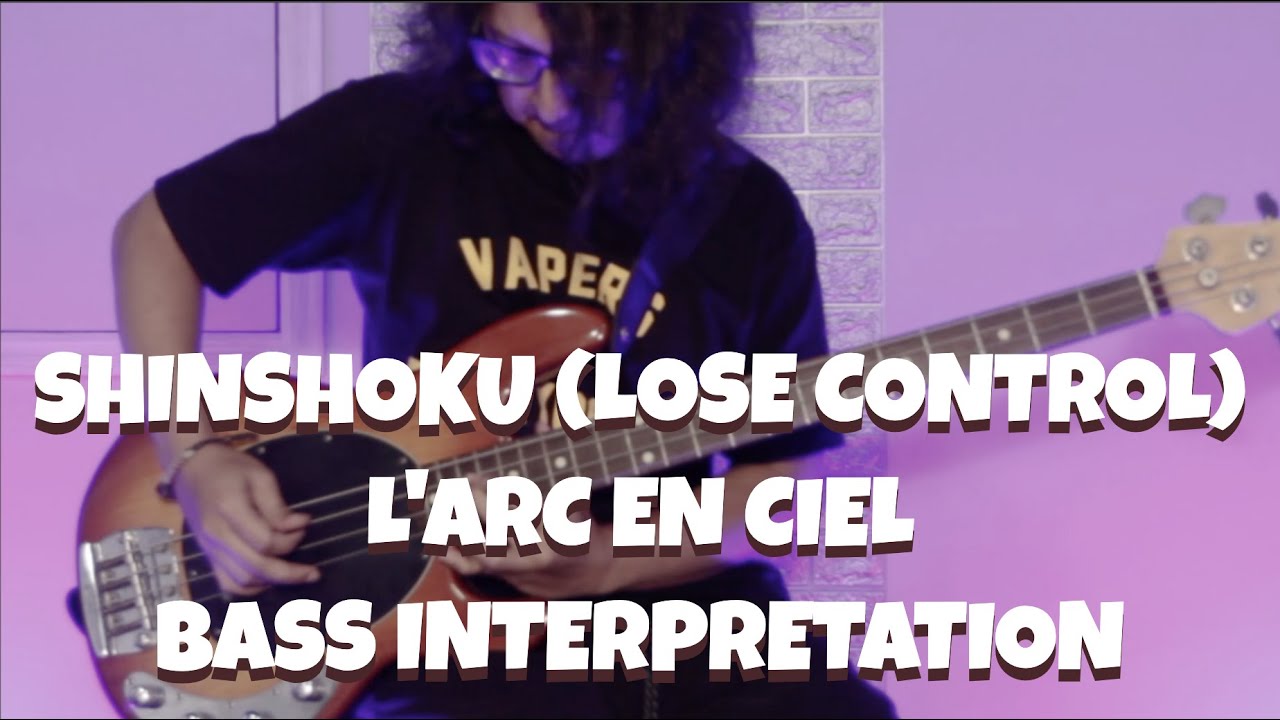SHINSHOKU (LOSE CONTROL) - L'ARC EN CIEL BASS INTERPRETATION