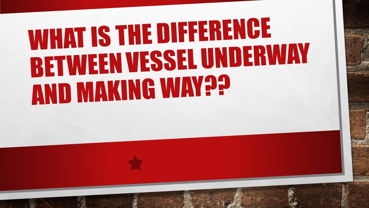 What is the difference between a vessel underway and making way??