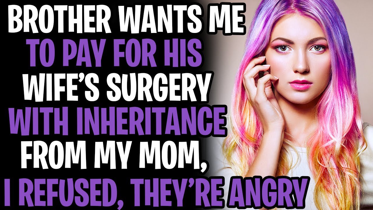 Brother Wants Me To Pay For His Wife's Surgery With Inheritance Money From My Mom, I Refused