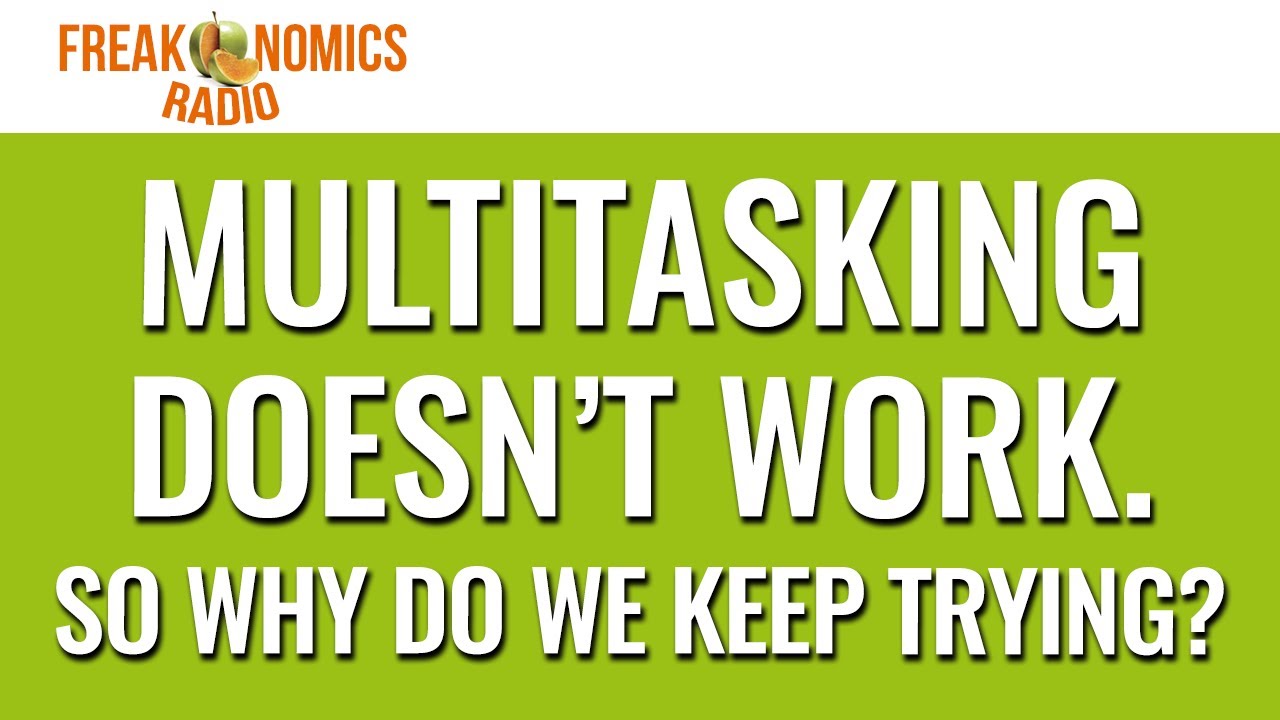 601. Multitasking Doesn’t Work. So Why Do We Keep Trying? | Freakonomics Radio